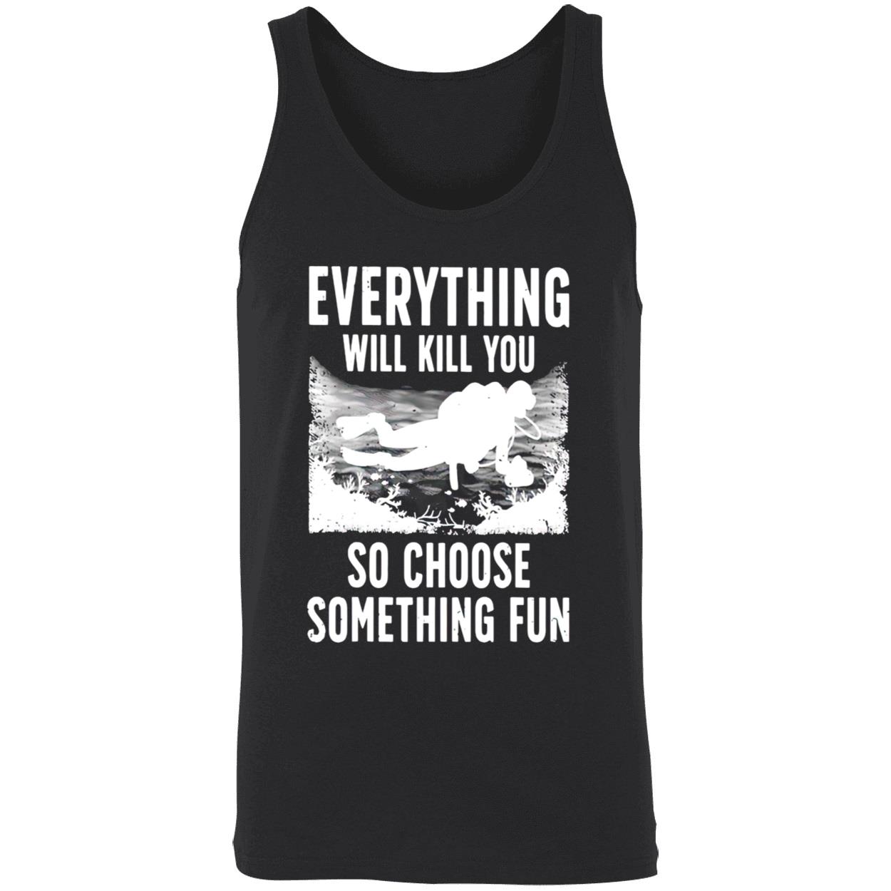 Everything Will Kill You So Choose Something Fun T-Shirt Everything Will Kill You So Choose Something Fun T-Shirt