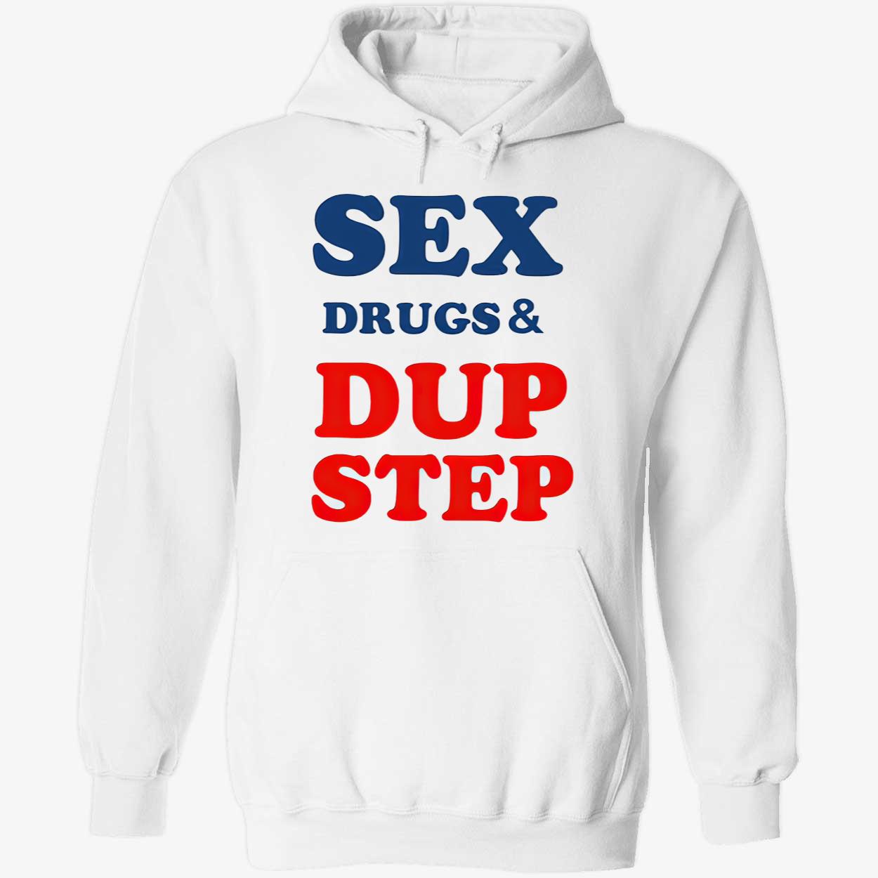 Sex Drugs And Dup Step Shirt Sex Drugs And Dup Step Shirt