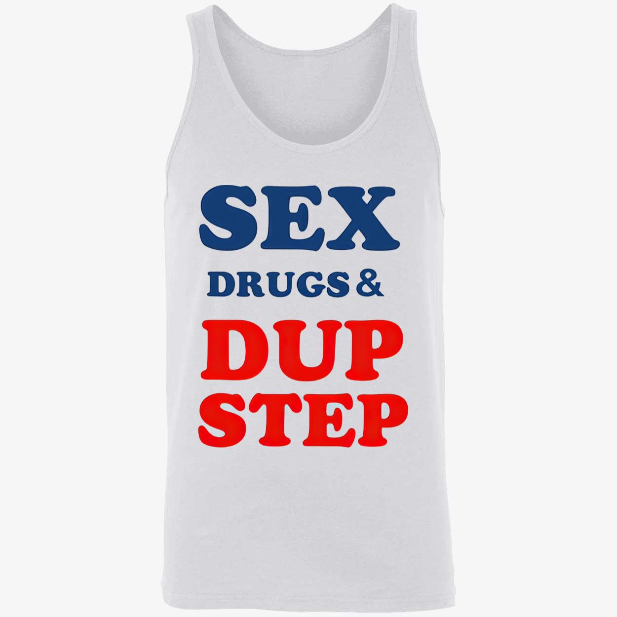 Sex Drugs And Dup Step Shirt Sex Drugs And Dup Step Shirt