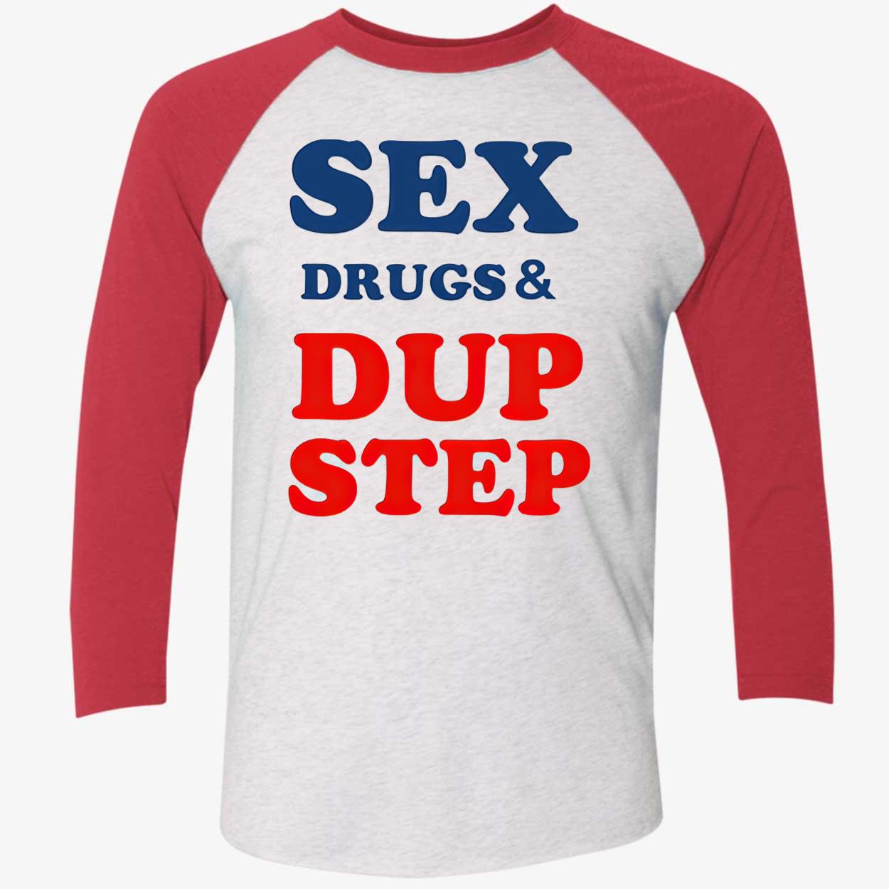 Sex Drugs And Dup Step Shirt Sex Drugs And Dup Step Shirt