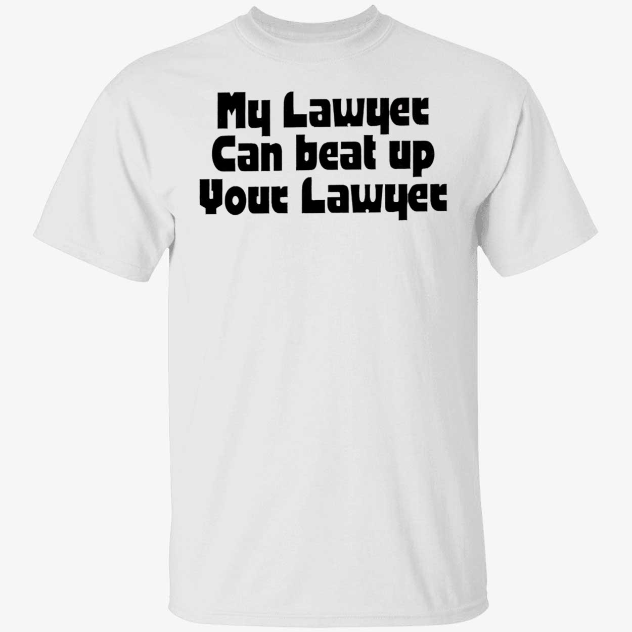 My Lawyer Can Beat Up Your Lawyer T-Shirt