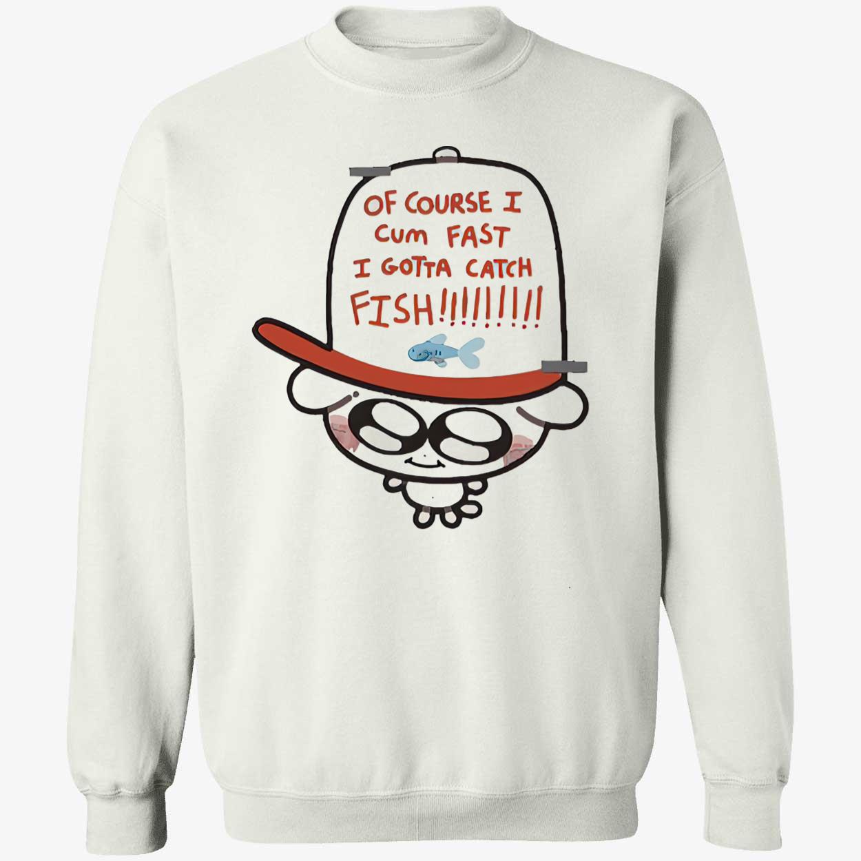 Of Course I Came Fast I Gotta Catch Fish Shirt Of Course I Came Fast I Gotta Catch Fish Shirt