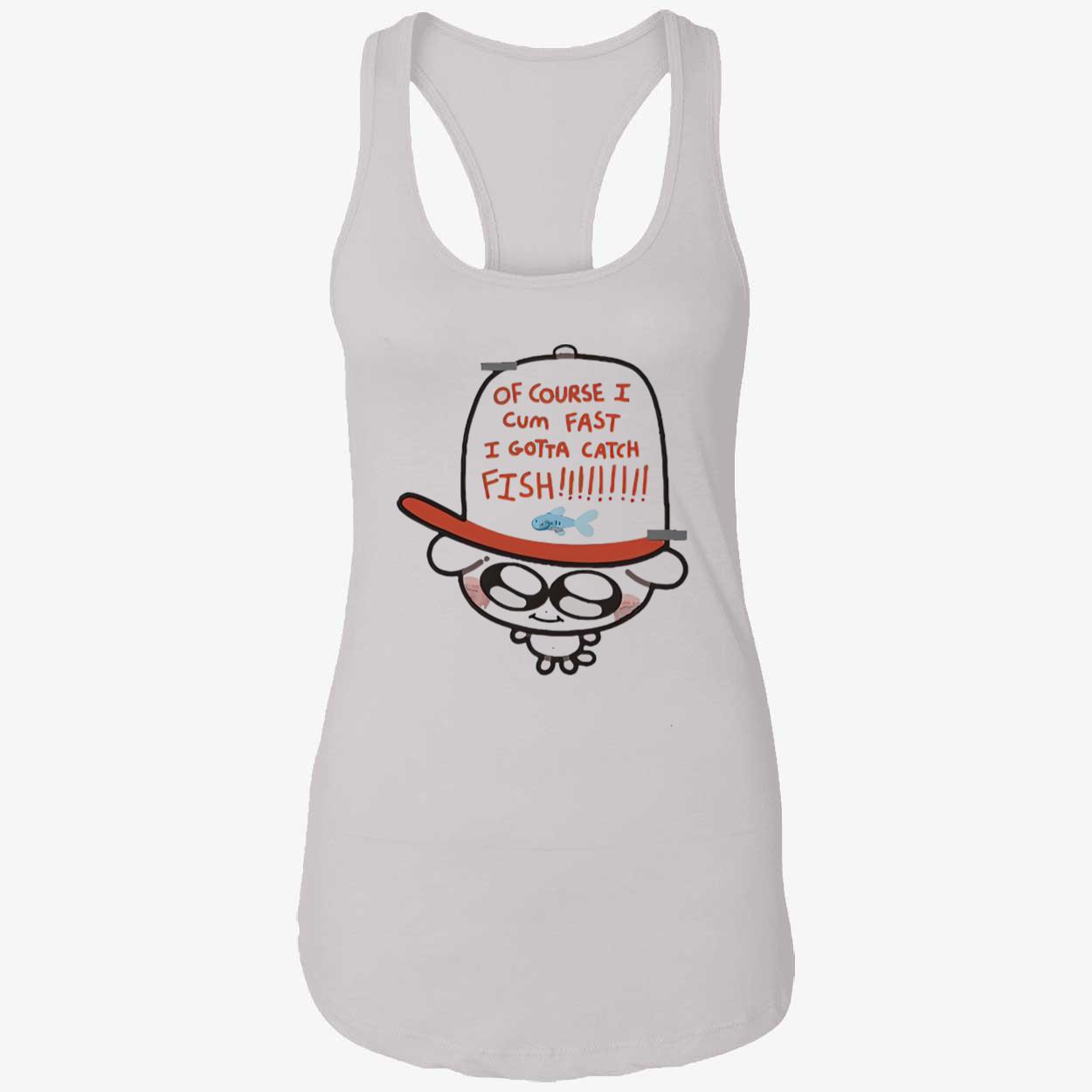 Of Course I Came Fast I Gotta Catch Fish Shirt Of Course I Came Fast I Gotta Catch Fish Shirt