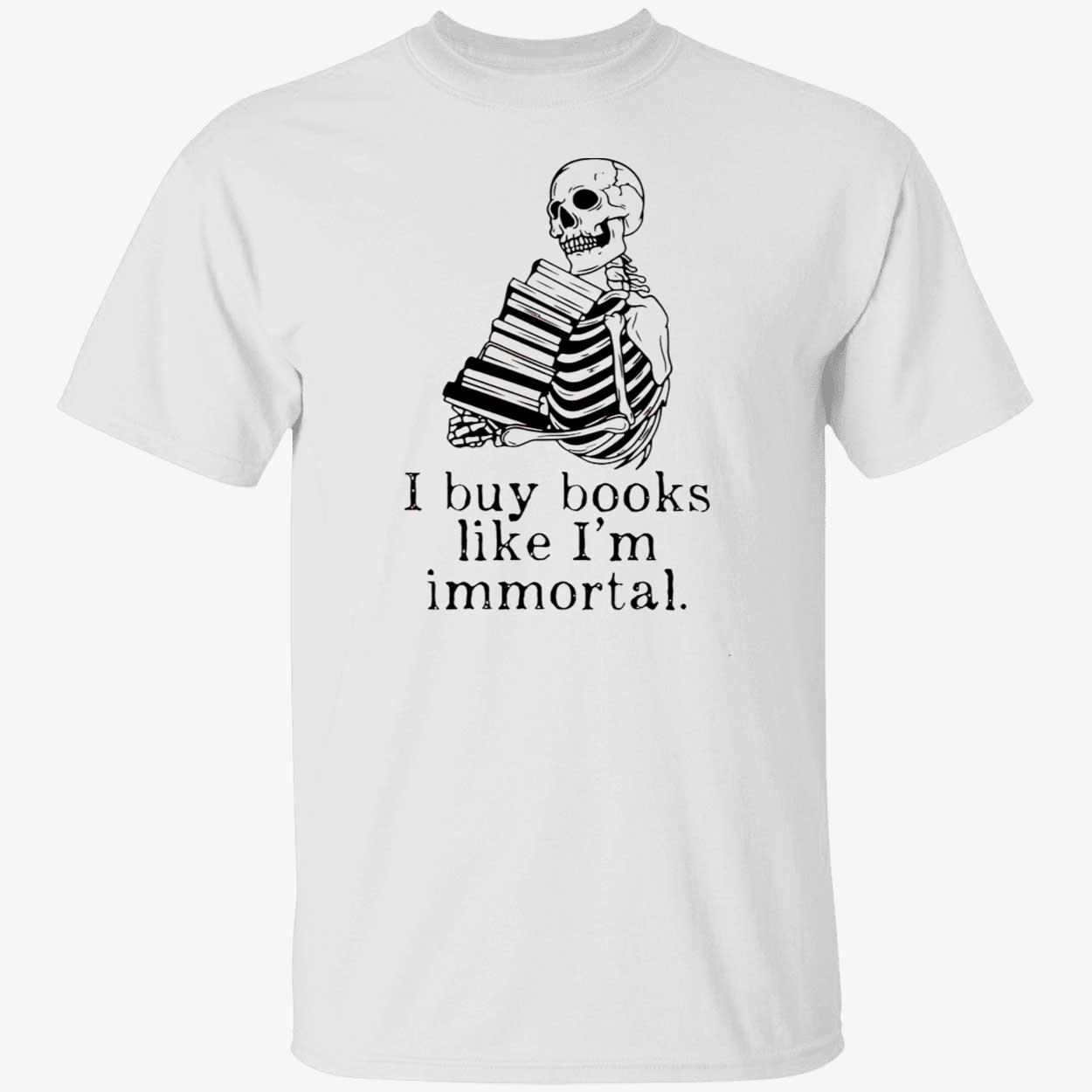 Skeleton I Buy Books Like I’M Immortal Shirt Skeleton I Buy Books Like I’M Immortal Shirt