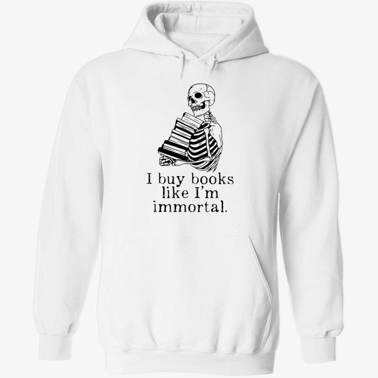 Skeleton I Buy Books Like I’M Immortal Shirt Skeleton I Buy Books Like I’M Immortal Shirt
