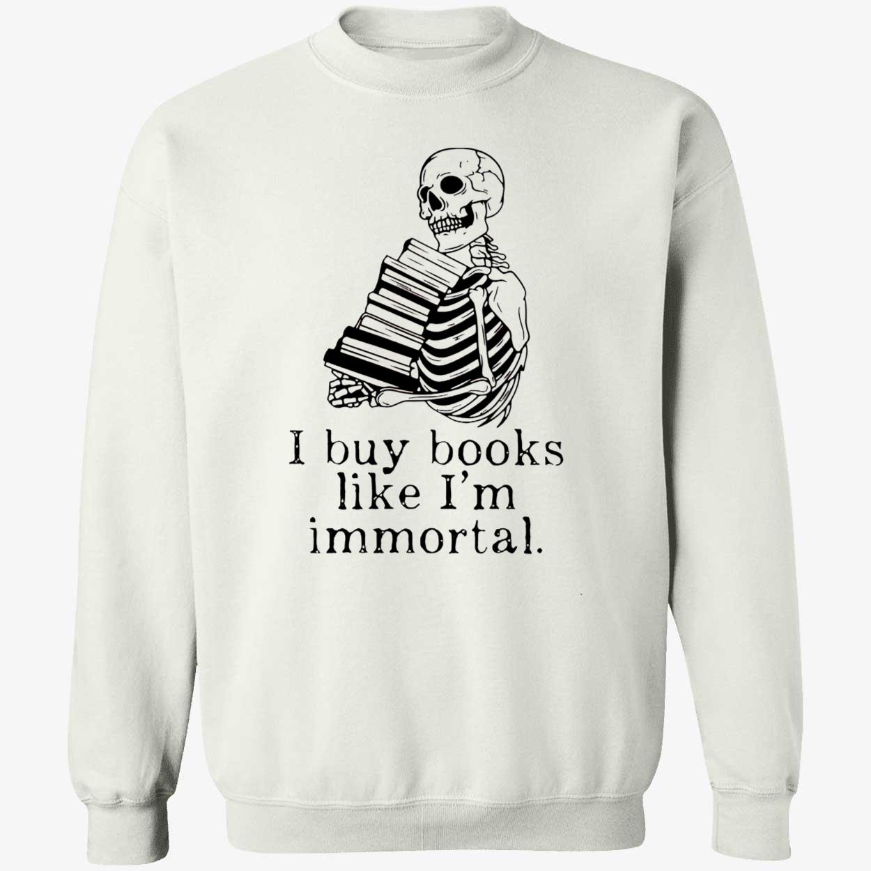 Skeleton I Buy Books Like I’M Immortal Shirt Skeleton I Buy Books Like I’M Immortal Shirt