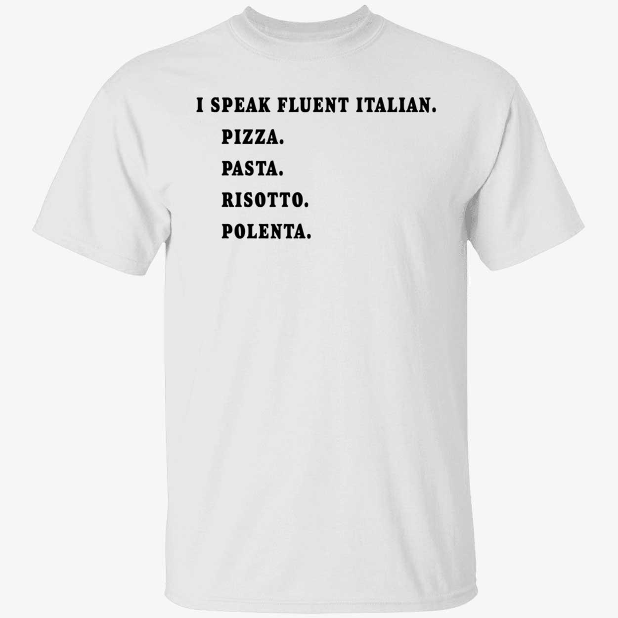 I Speak Fluent Italian Pizza Pasta Risotto Polenta Shirt