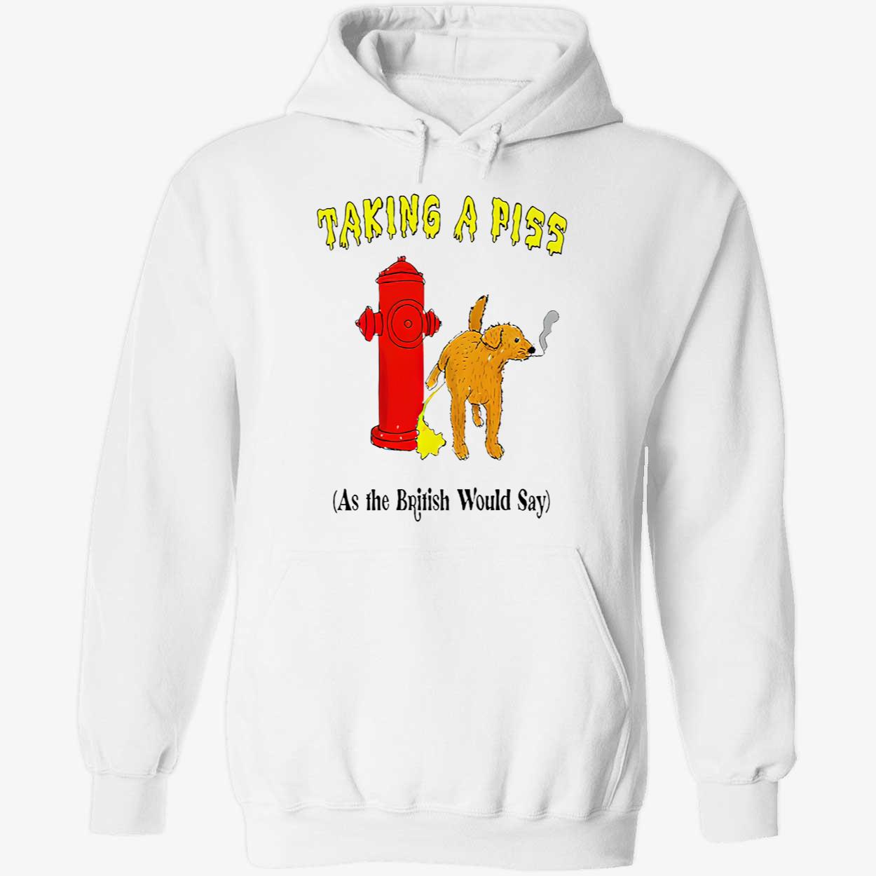 Taking A P*Ss As The British Would Say Shirt Taking A P*Ss As The British Would Say Shirt