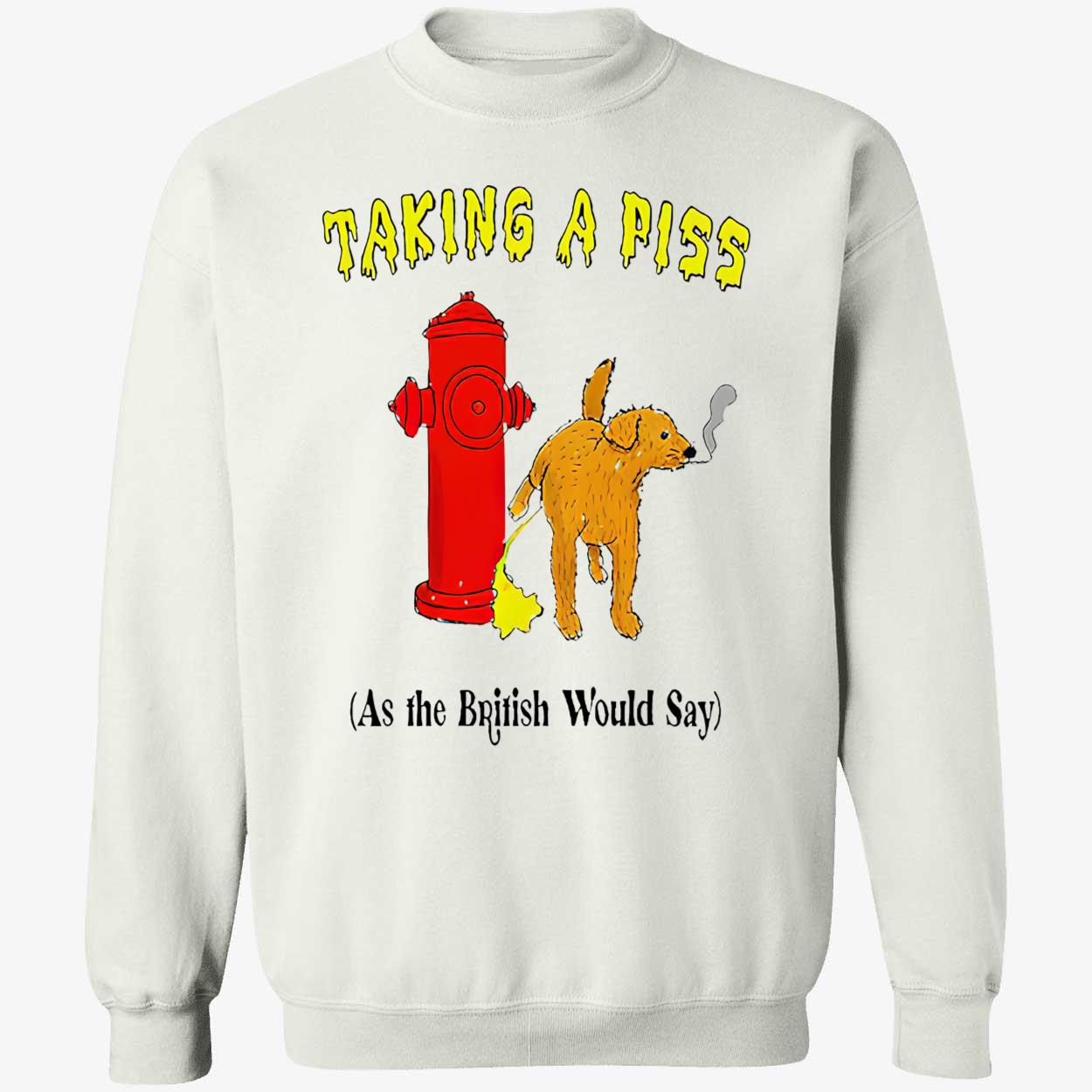 Taking A P*Ss As The British Would Say Shirt Taking A P*Ss As The British Would Say Shirt