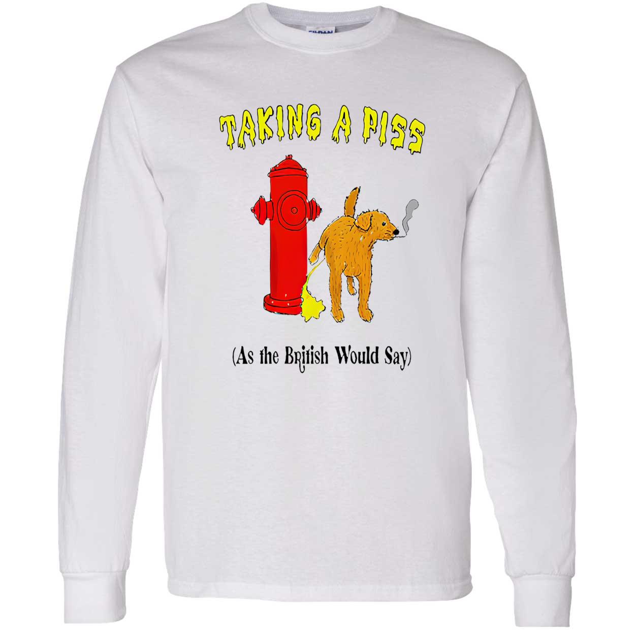 Taking A P*Ss As The British Would Say Shirt Taking A P*Ss As The British Would Say Shirt