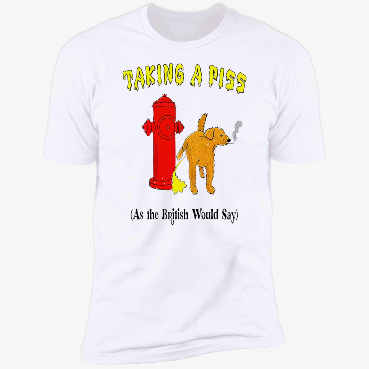 Taking A P*Ss As The British Would Say Shirt Taking A P*Ss As The British Would Say Shirt