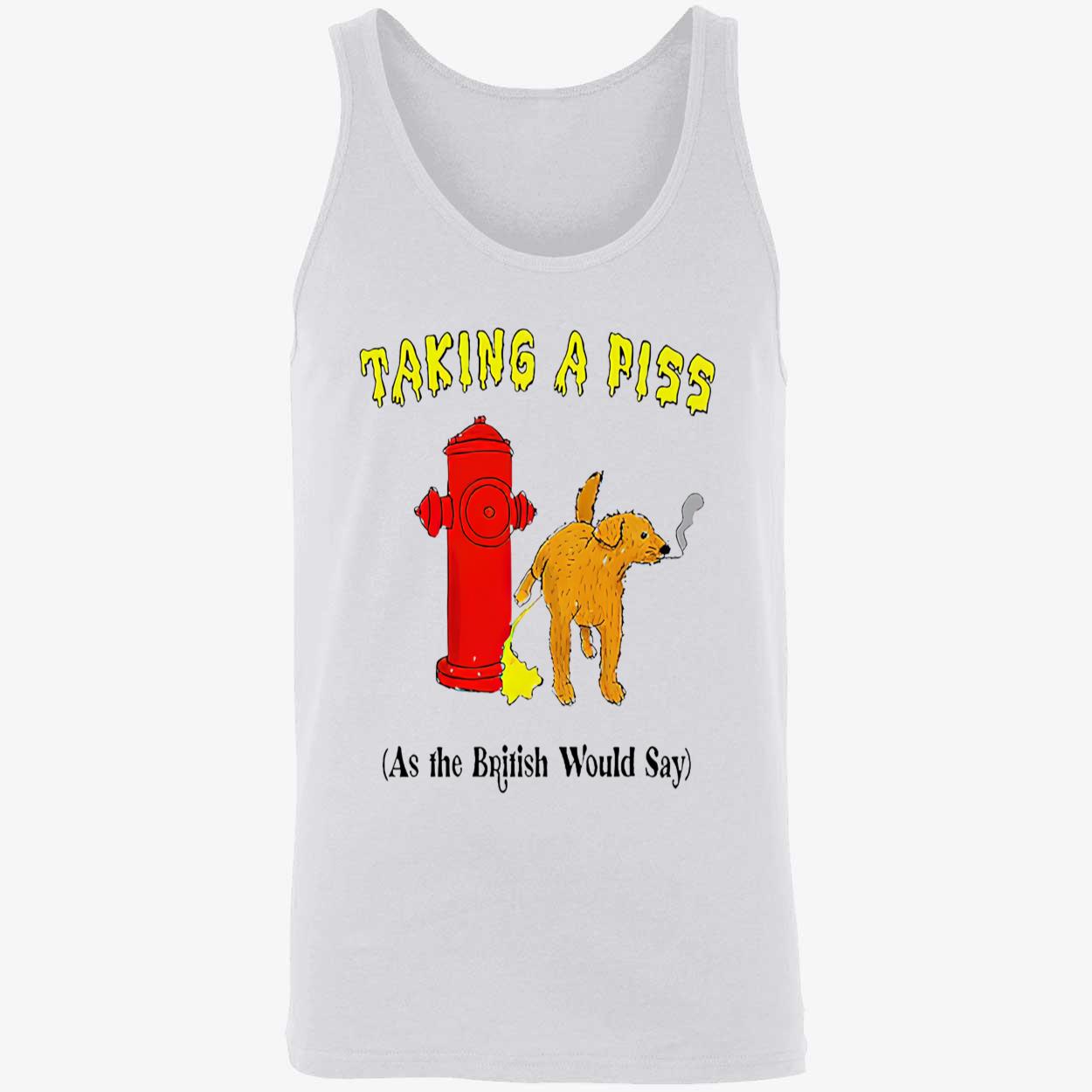 Taking A P*Ss As The British Would Say Shirt Taking A P*Ss As The British Would Say Shirt