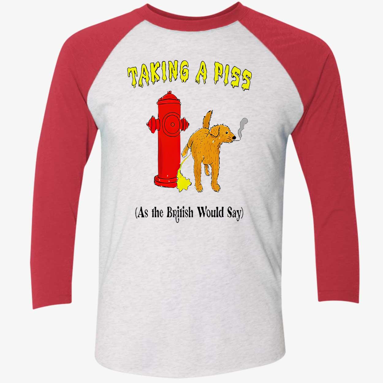 Taking A P*Ss As The British Would Say Shirt Taking A P*Ss As The British Would Say Shirt