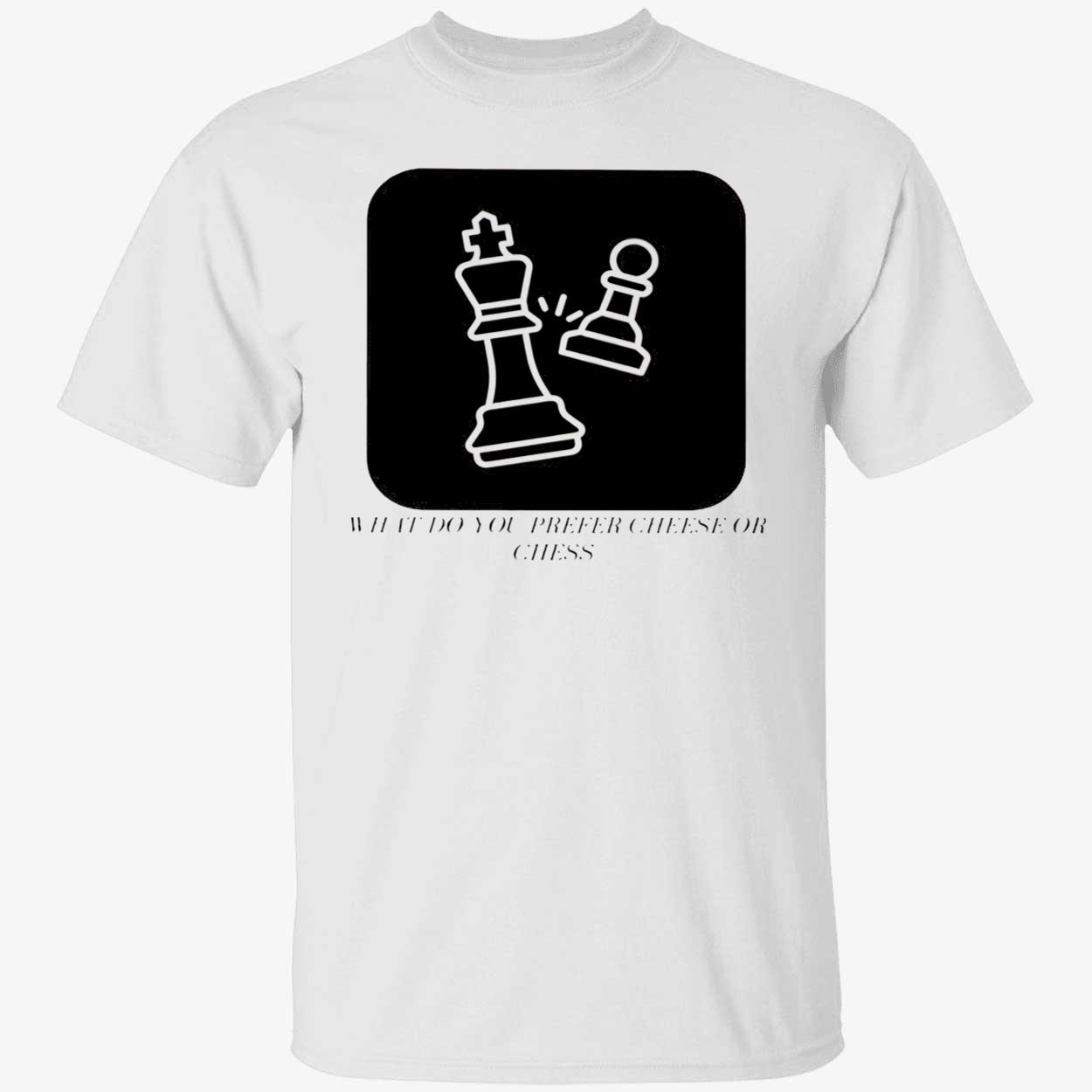 What Do You Prefer Cheese Or Chess Shirt What Do You Prefer Cheese Or Chess Shirt