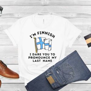 I’M Finnish I Dare You To Pronounce My Last Name Shirt
