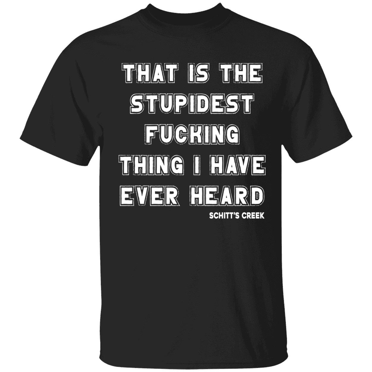 That Is The Stupidest Fucking Thing I Have Ever Heard Shirt