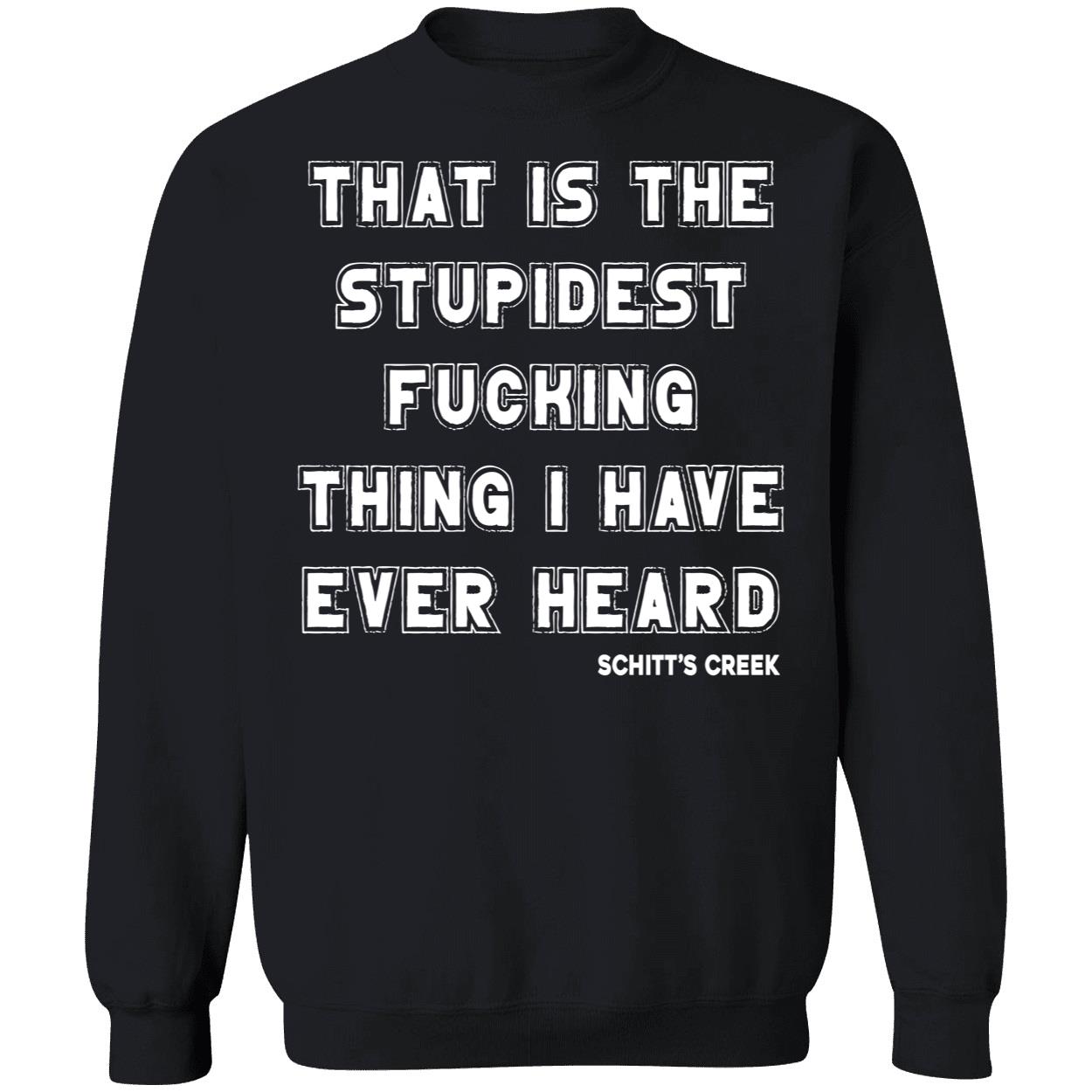 That Is The Stupidest Fucking Thing I Have Ever Heard Shirt That Is The Stupidest Fucking Thing I Have Ever Heard Shirt
