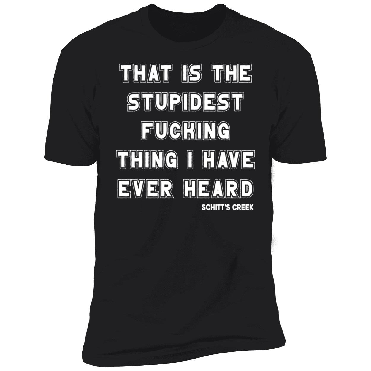 That Is The Stupidest Fucking Thing I Have Ever Heard Shirt That Is The Stupidest Fucking Thing I Have Ever Heard Shirt