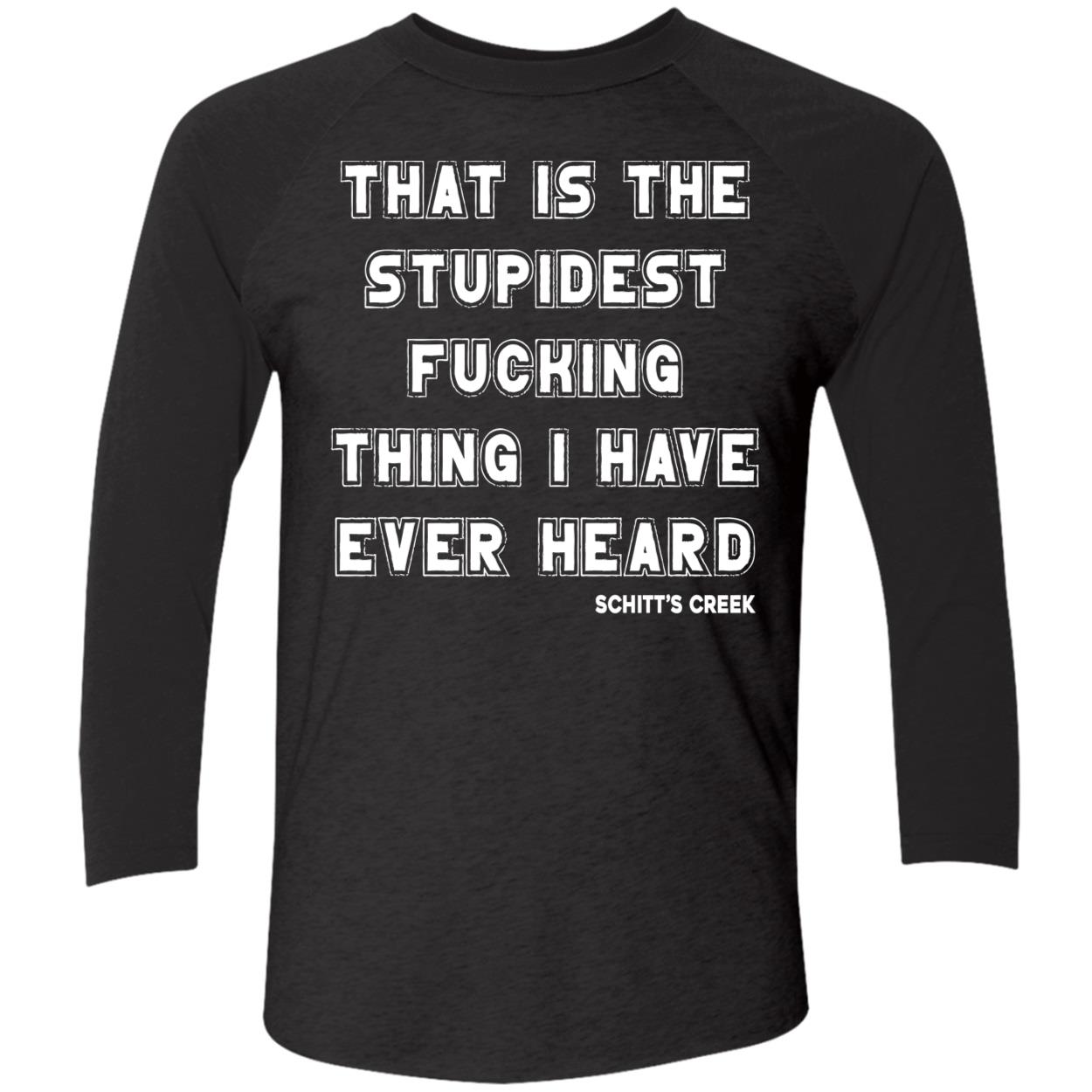 That Is The Stupidest Fucking Thing I Have Ever Heard Shirt That Is The Stupidest Fucking Thing I Have Ever Heard Shirt