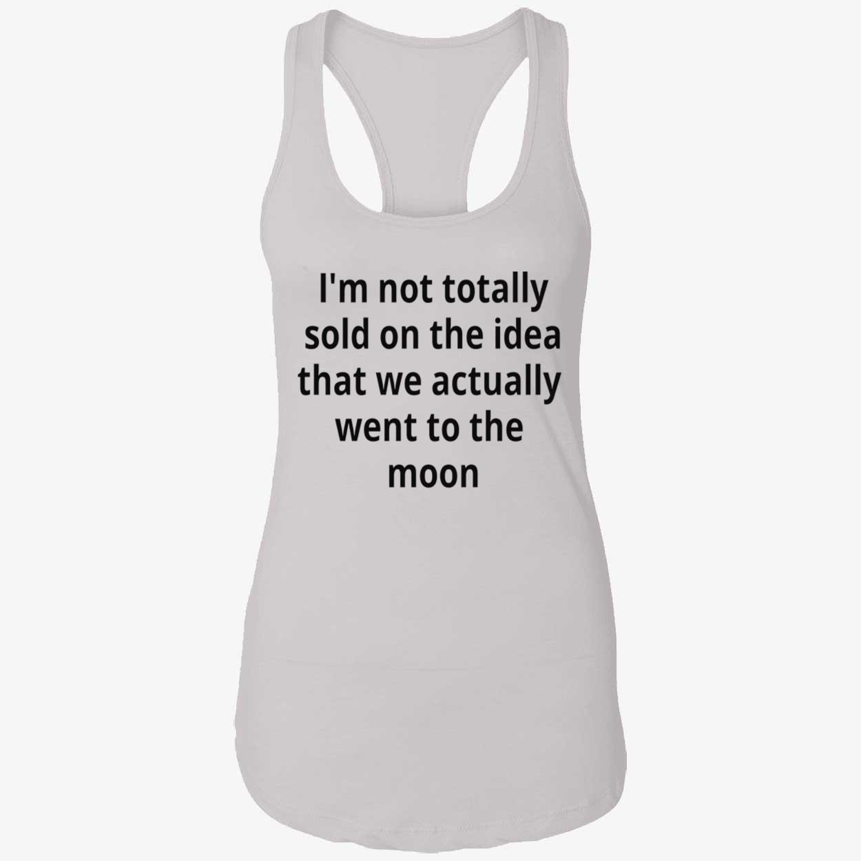 I’M Not Totally Sold On The Idea That We Actually Went To The Moon T-Shirt I’M Not Totally Sold On The Idea That We Actually Went To The Moon T-Shirt