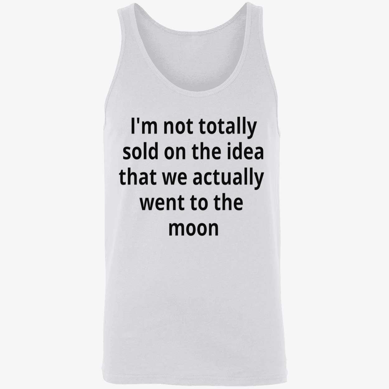 I’M Not Totally Sold On The Idea That We Actually Went To The Moon T-Shirt I’M Not Totally Sold On The Idea That We Actually Went To The Moon T-Shirt