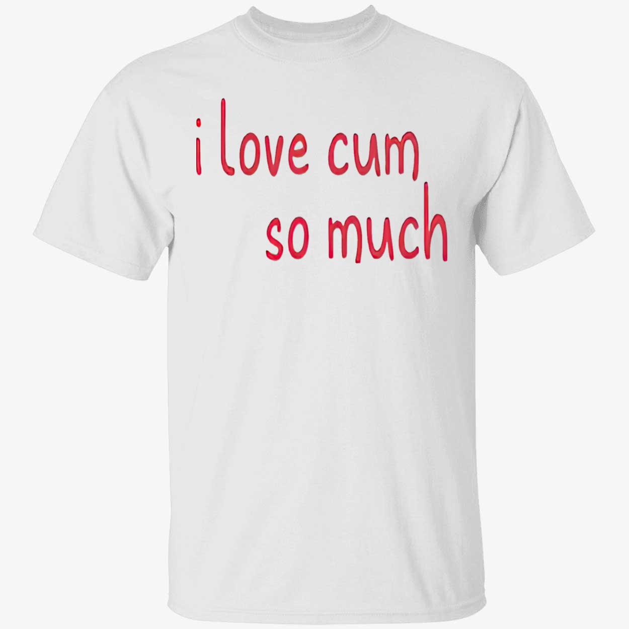 I Love C*M So Much Shirt I Love C*M So Much Shirt