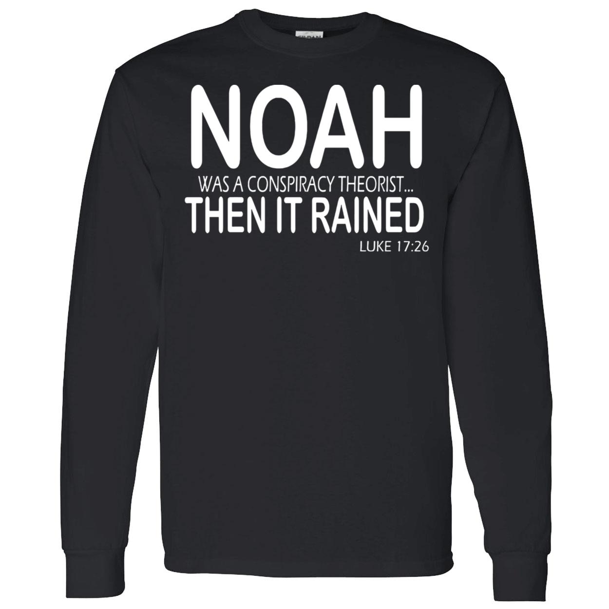 Noah Was A Conspiracy Theorist Then It Rained Luke Shirt Noah Was A Conspiracy Theorist Then It Rained Luke Shirt