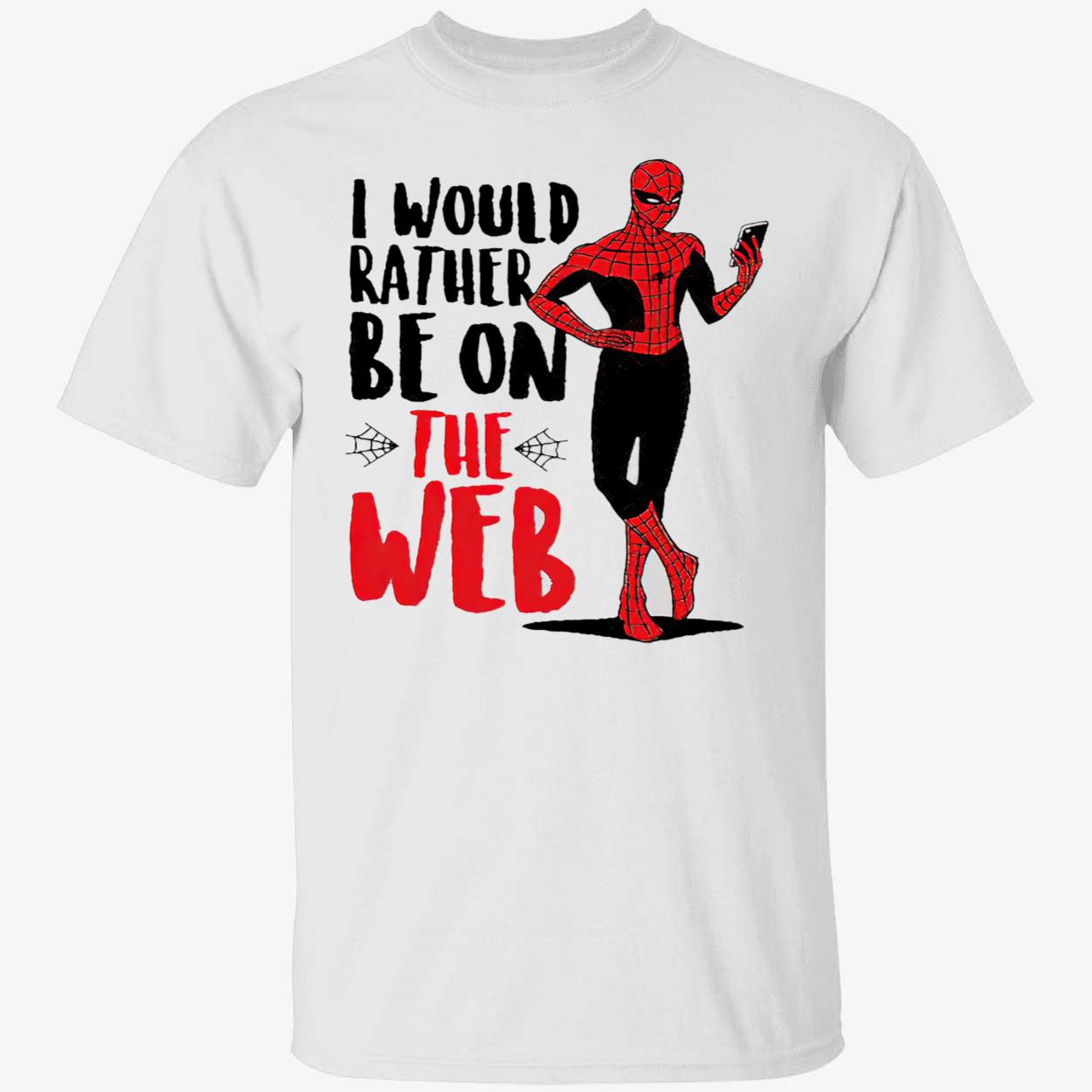 Spider Man I Would Rather Be On The Web Shirt Spider Man I Would Rather Be On The Web Shirt