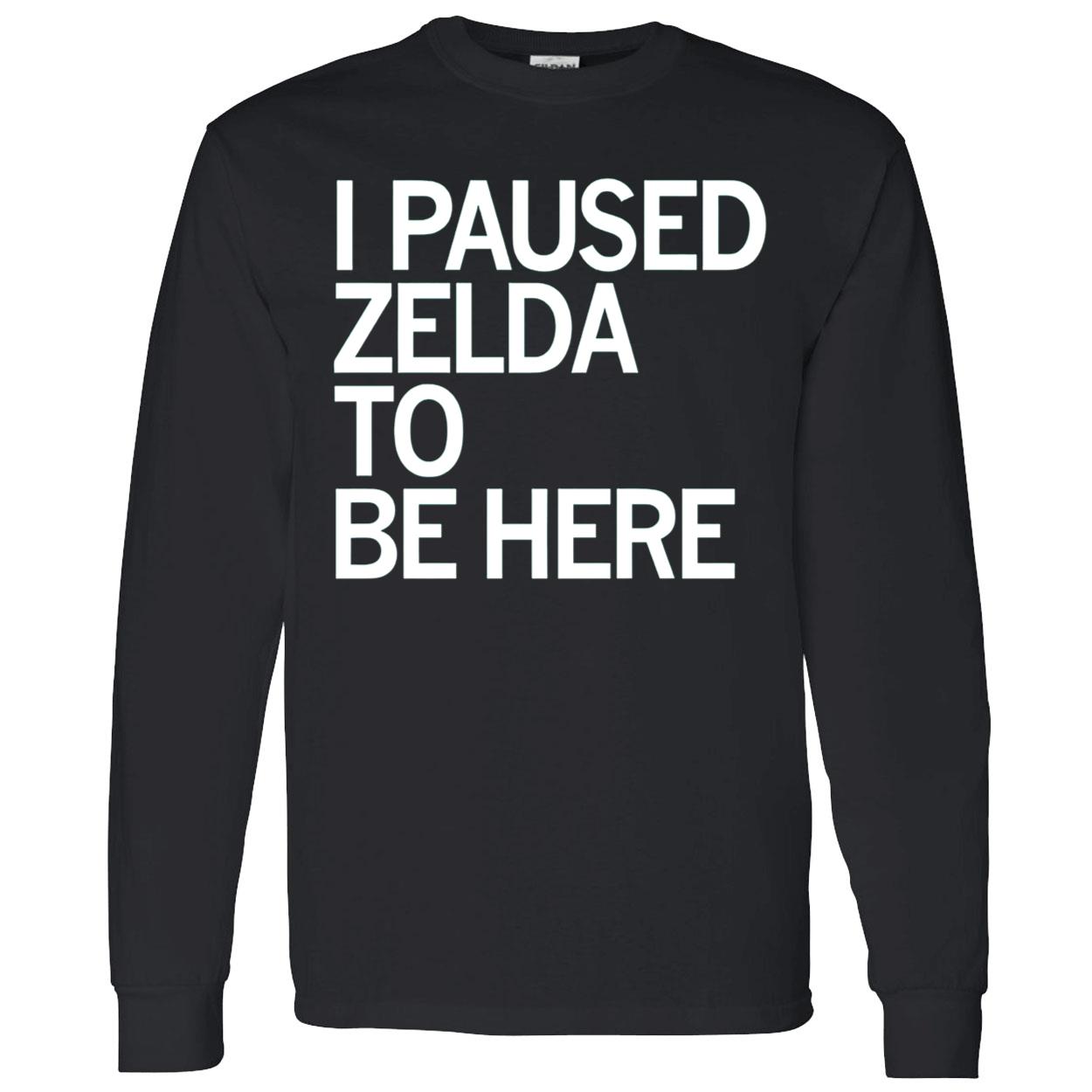 I Paused Zelda To Be Here Shirt I Paused Zelda To Be Here Shirt