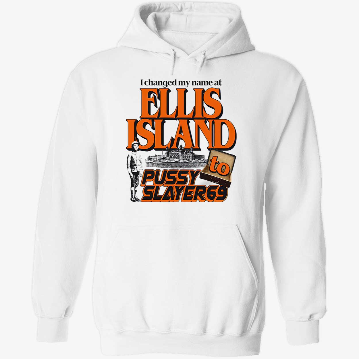 I Changed My Name At Ellis Island To Pussy Slayer 69 Shirt I Changed My Name At Ellis Island To Pussy Slayer 69 Shirt