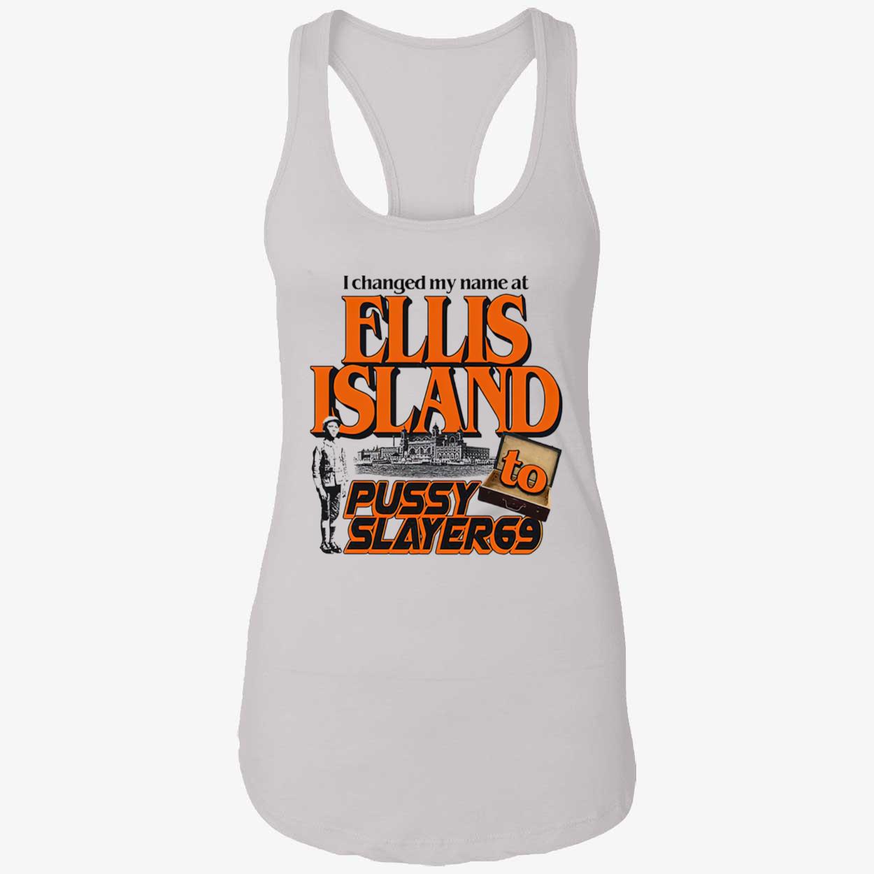 I Changed My Name At Ellis Island To Pussy Slayer 69 Shirt I Changed My Name At Ellis Island To Pussy Slayer 69 Shirt