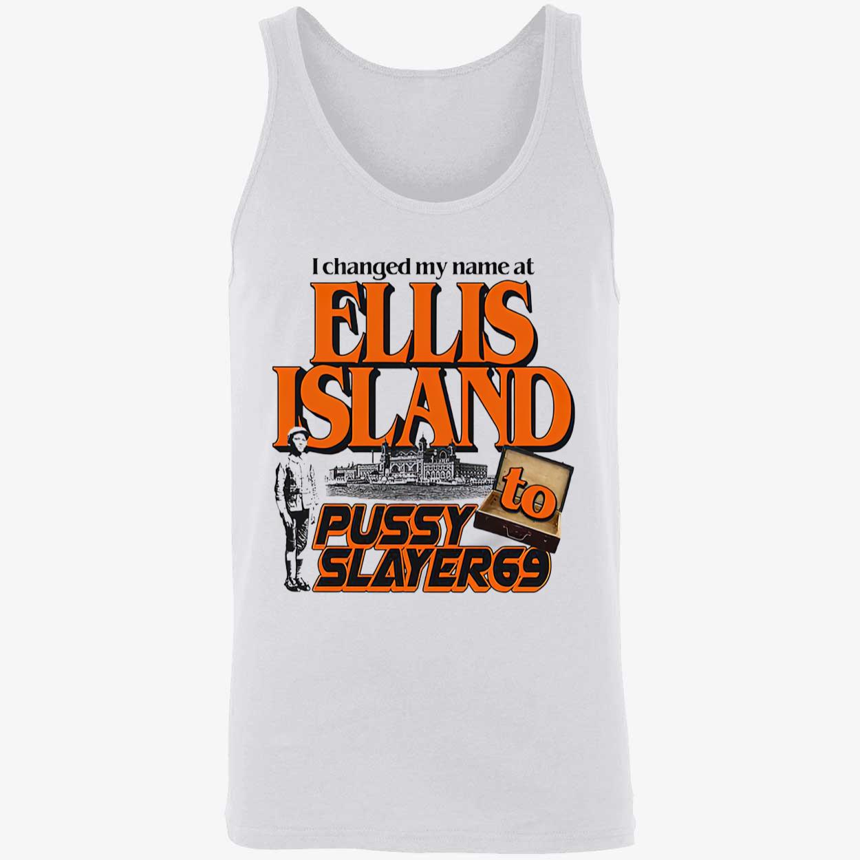 I Changed My Name At Ellis Island To Pussy Slayer 69 Shirt I Changed My Name At Ellis Island To Pussy Slayer 69 Shirt