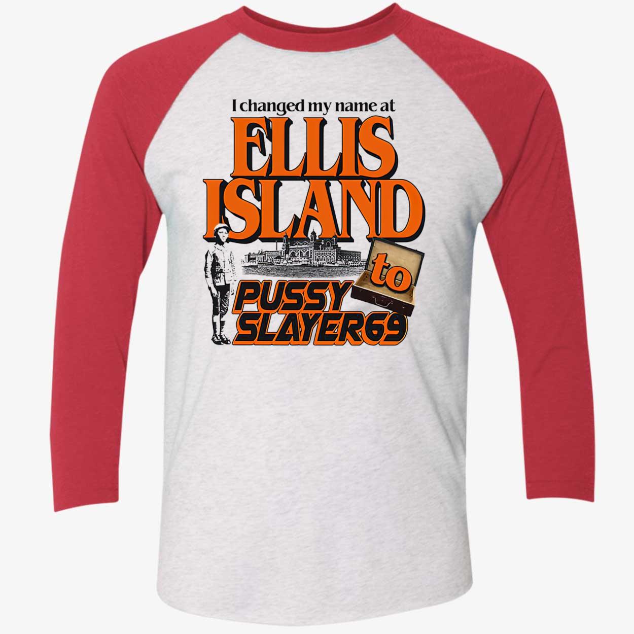 I Changed My Name At Ellis Island To Pussy Slayer 69 Shirt I Changed My Name At Ellis Island To Pussy Slayer 69 Shirt
