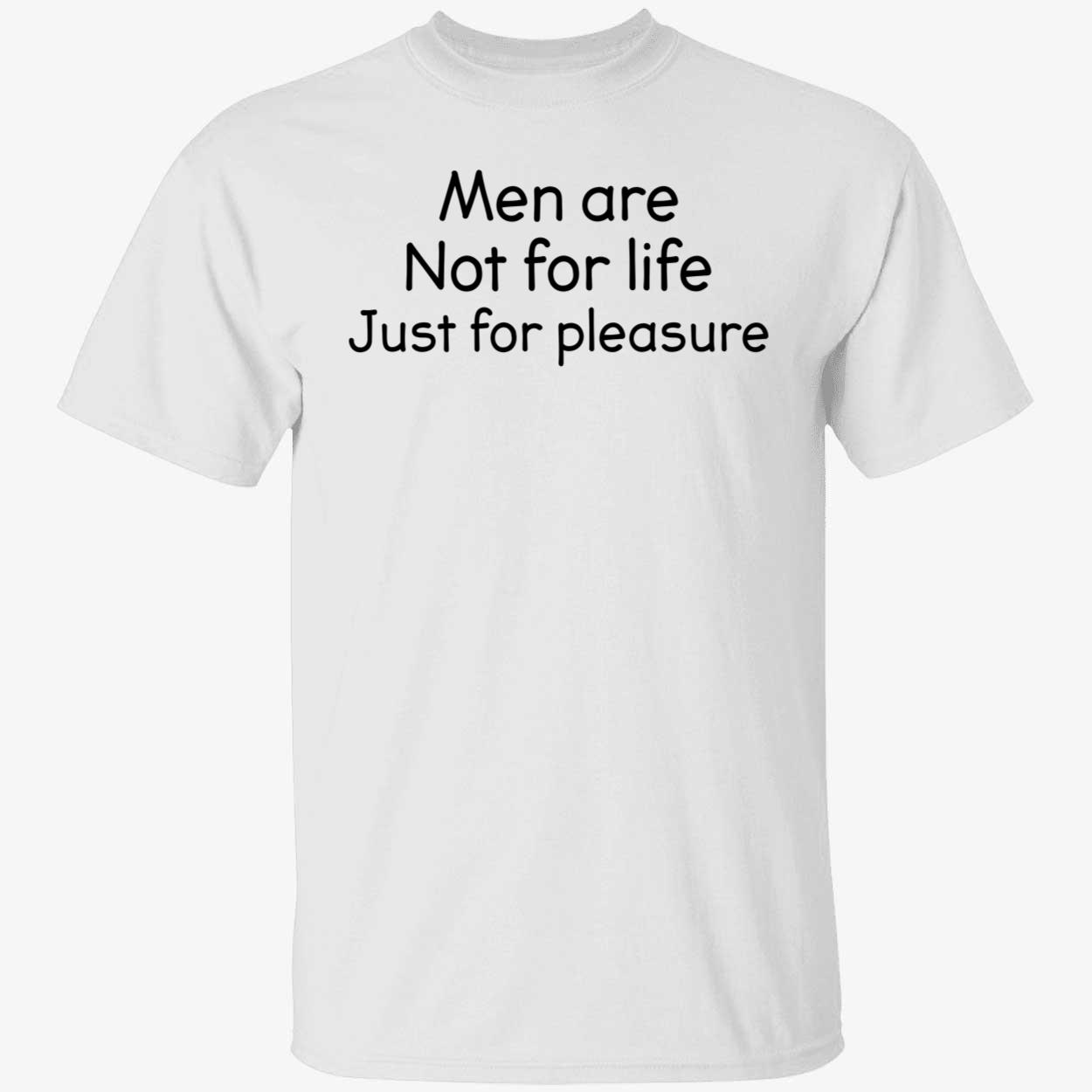 Men Are Not For Life Just For Pleasure Shirt Men Are Not For Life Just For Pleasure Shirt