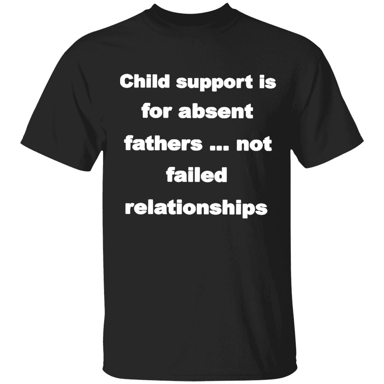 Child Support Is For Absent Fathers Not Failed Relationships Shirt
