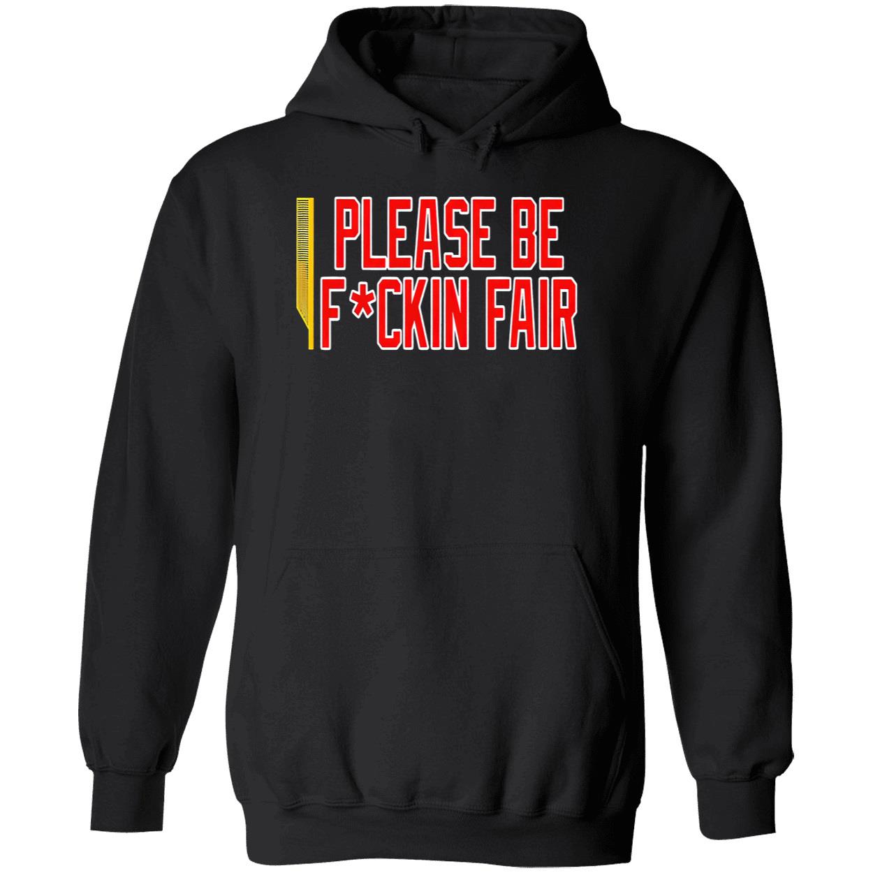 Please Be F*Ckin Fair Shirt Please Be F*Ckin Fair Shirt
