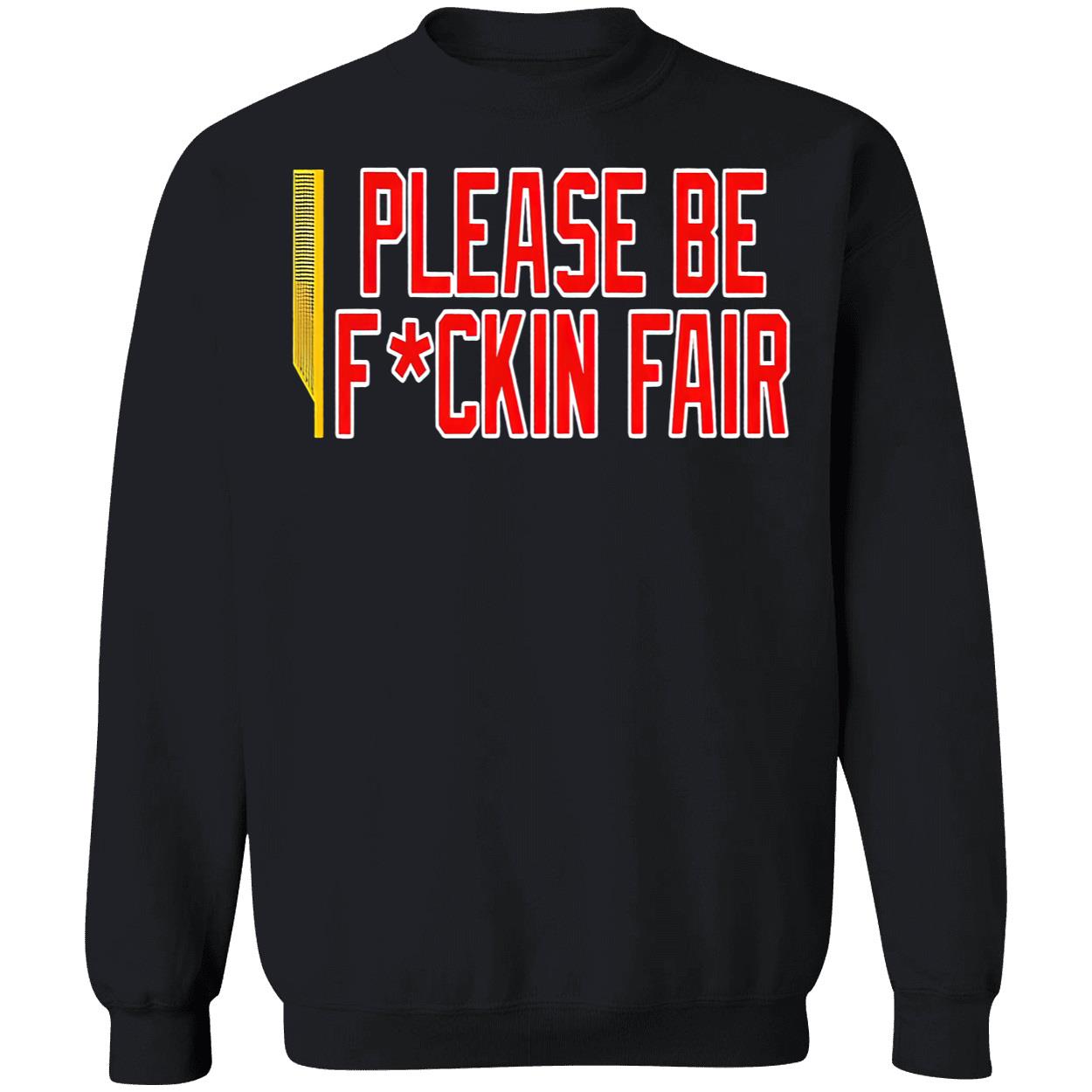 Please Be F*Ckin Fair Shirt Please Be F*Ckin Fair Shirt