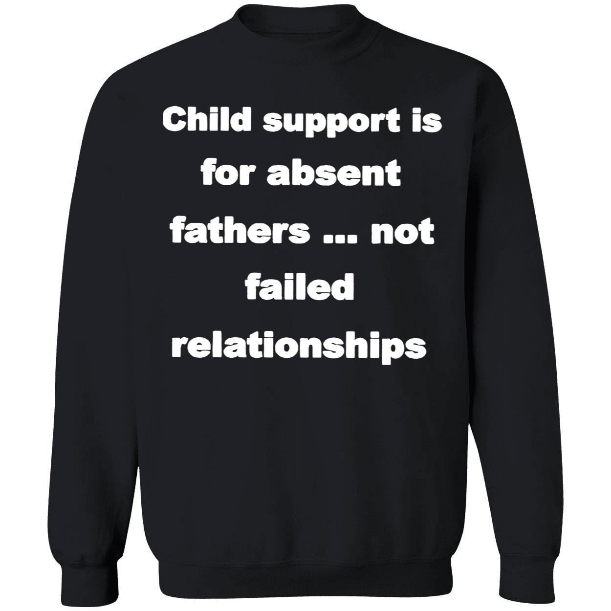 Child Support Is For Absent Fathers Not Failed Relationships Shirt Child Support Is For Absent Fathers Not Failed Relationships Shirt