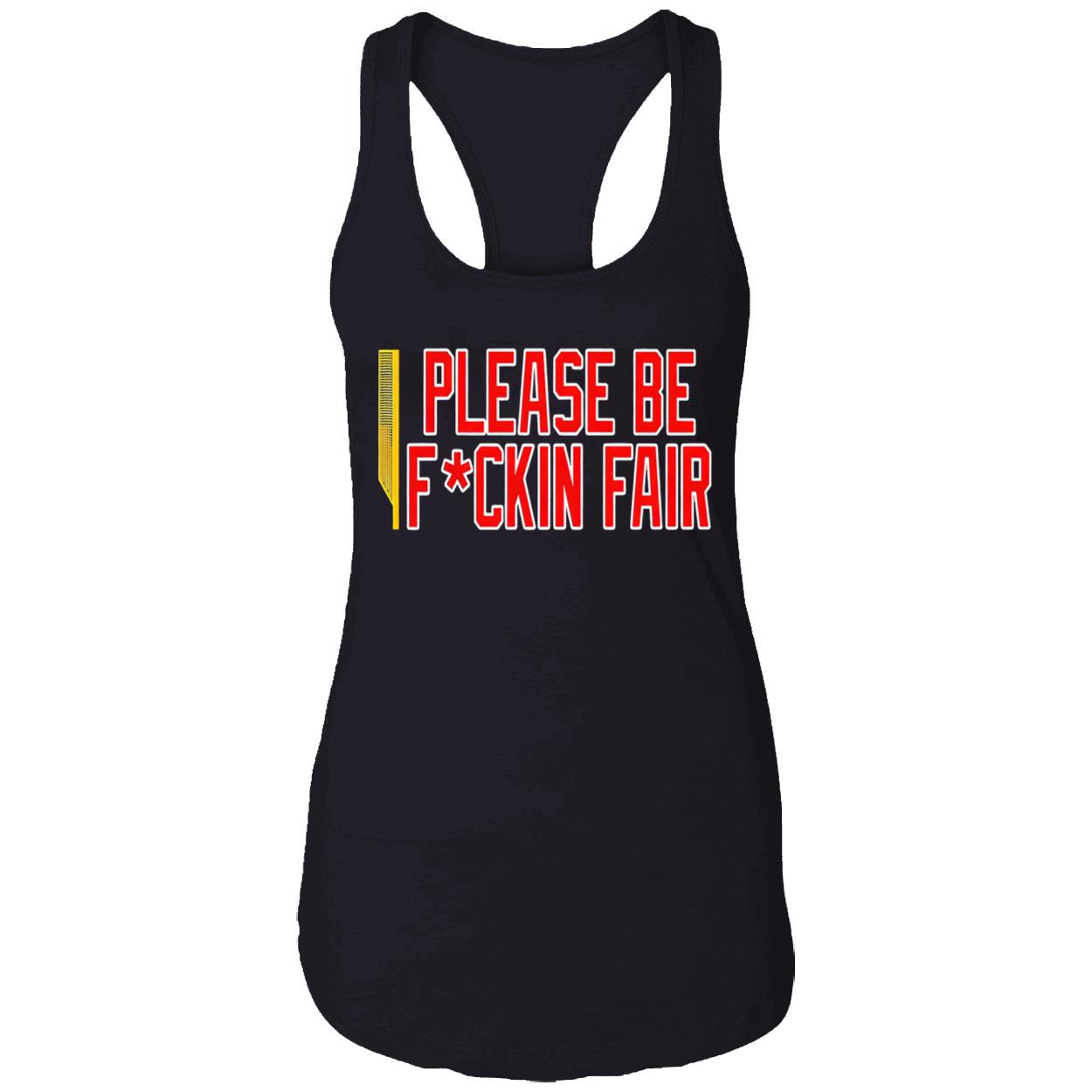 Please Be F*Ckin Fair Shirt Please Be F*Ckin Fair Shirt