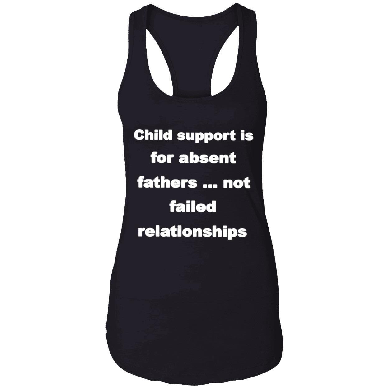 Child Support Is For Absent Fathers Not Failed Relationships Shirt Child Support Is For Absent Fathers Not Failed Relationships Shirt