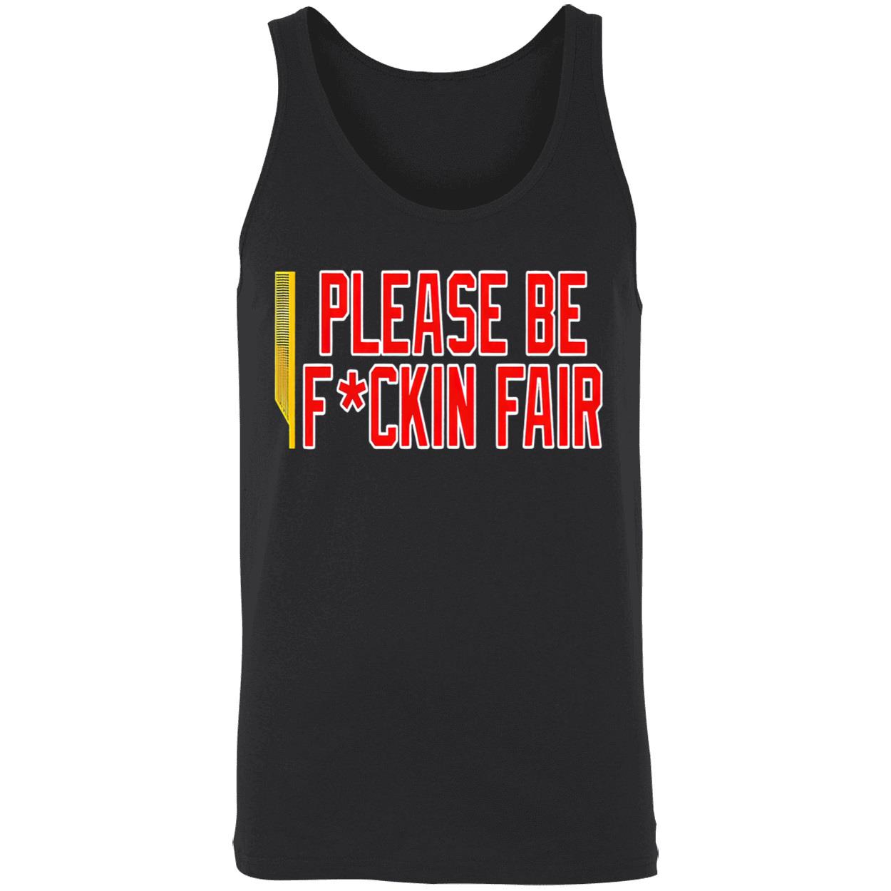 Please Be F*Ckin Fair Shirt Please Be F*Ckin Fair Shirt
