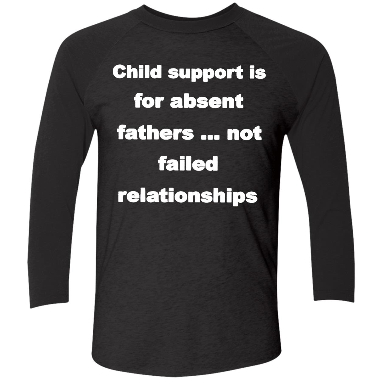 Child Support Is For Absent Fathers Not Failed Relationships Shirt Child Support Is For Absent Fathers Not Failed Relationships Shirt