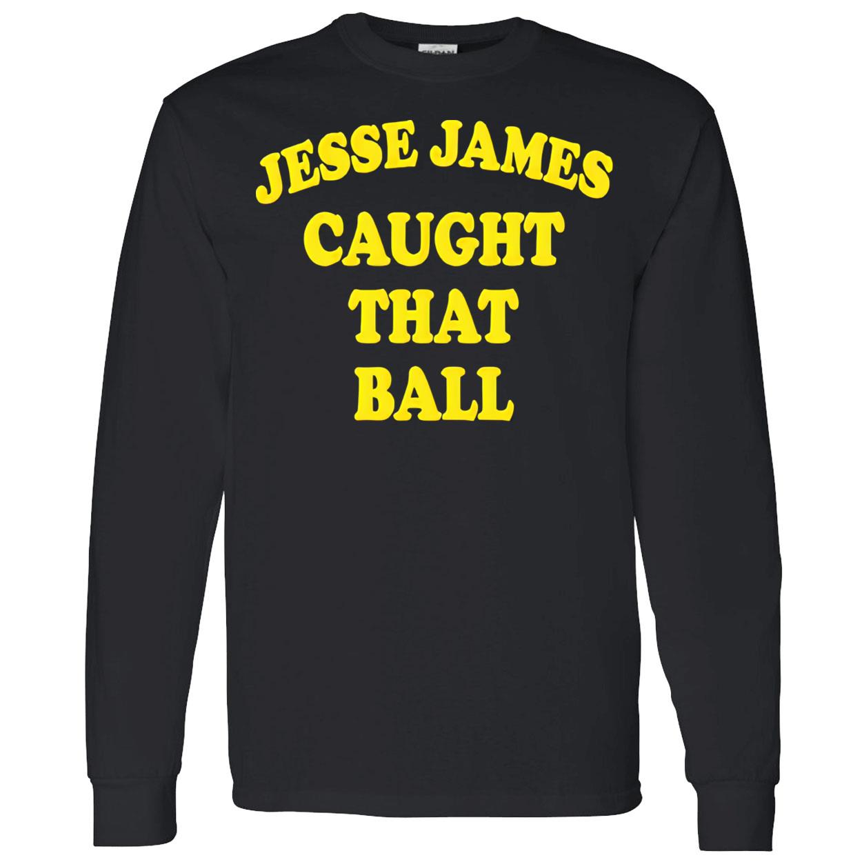 Jesse James Caught That Ball Shirt Jesse James Caught That Ball Shirt