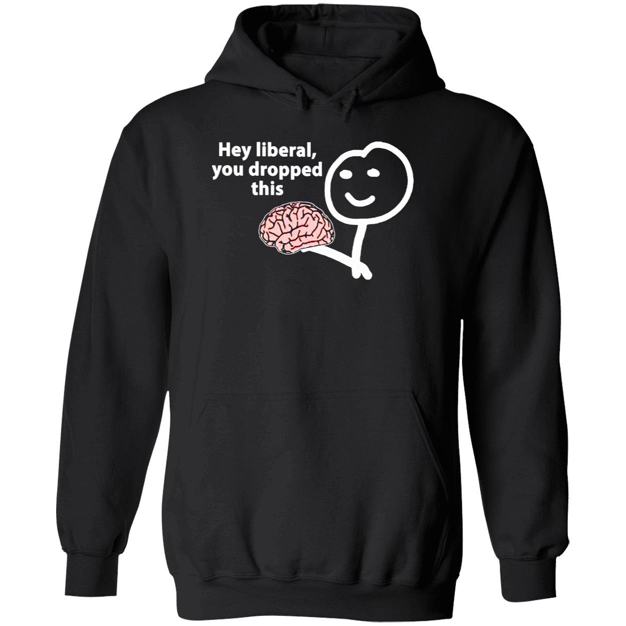 Hey Liberal You Dropped This Brain Shirt Hey Liberal You Dropped This Brain Shirt
