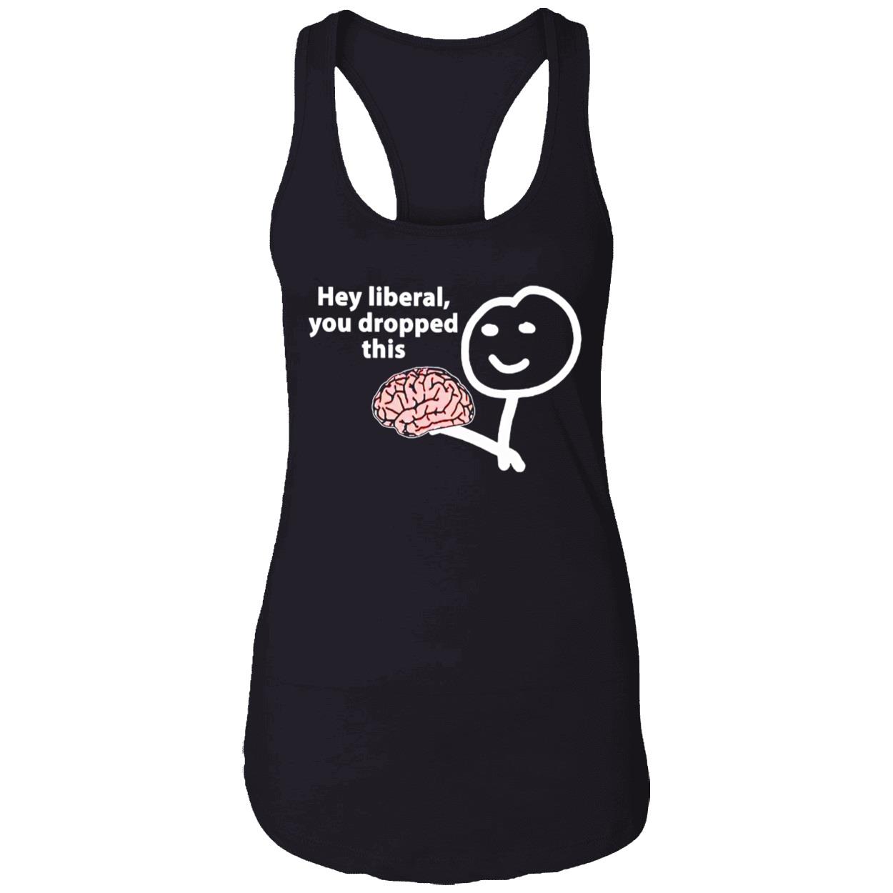 Hey Liberal You Dropped This Brain Shirt Hey Liberal You Dropped This Brain Shirt