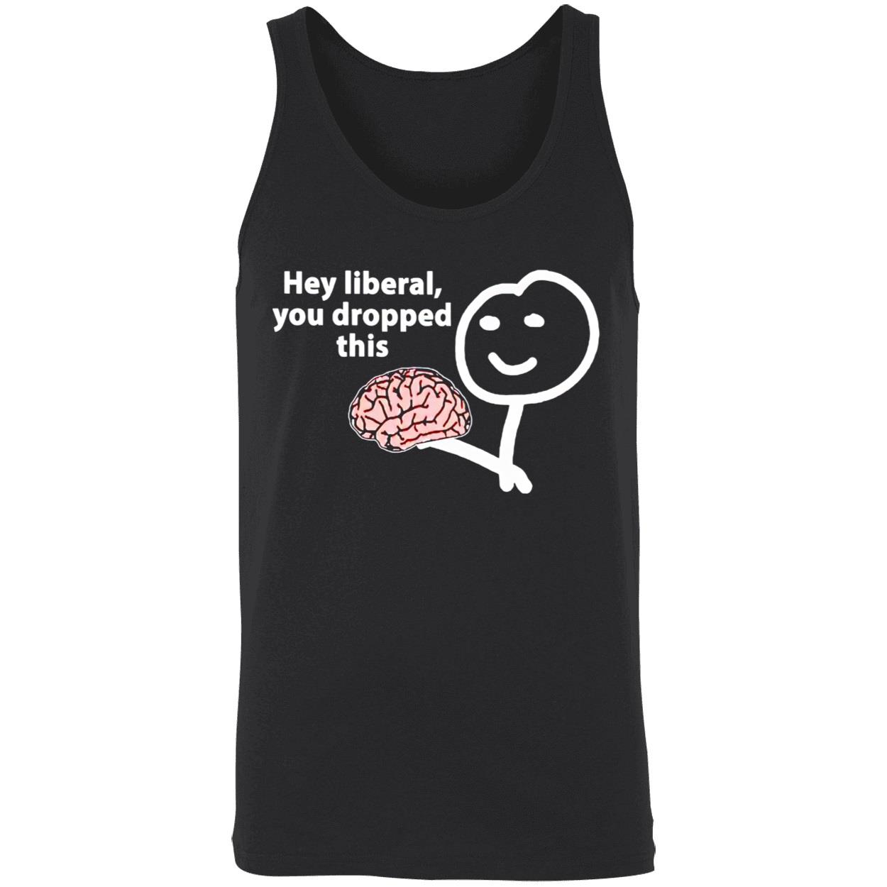 Hey Liberal You Dropped This Brain Shirt Hey Liberal You Dropped This Brain Shirt