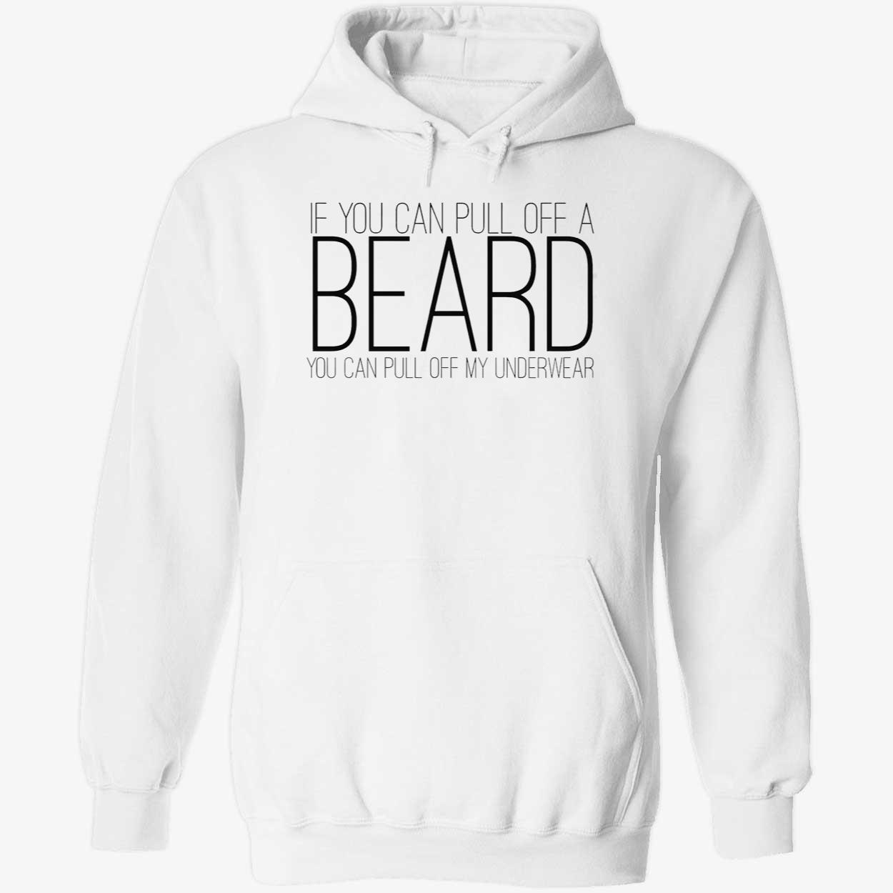 If You Can Pull Off A Beard You Can Pull Off My Underwear Shirt If You Can Pull Off A Beard You Can Pull Off My Underwear Shirt
