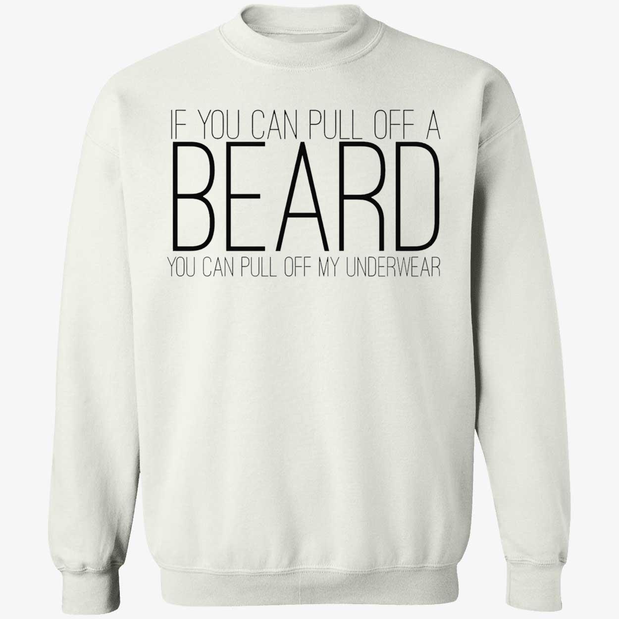 If You Can Pull Off A Beard You Can Pull Off My Underwear Shirt If You Can Pull Off A Beard You Can Pull Off My Underwear Shirt