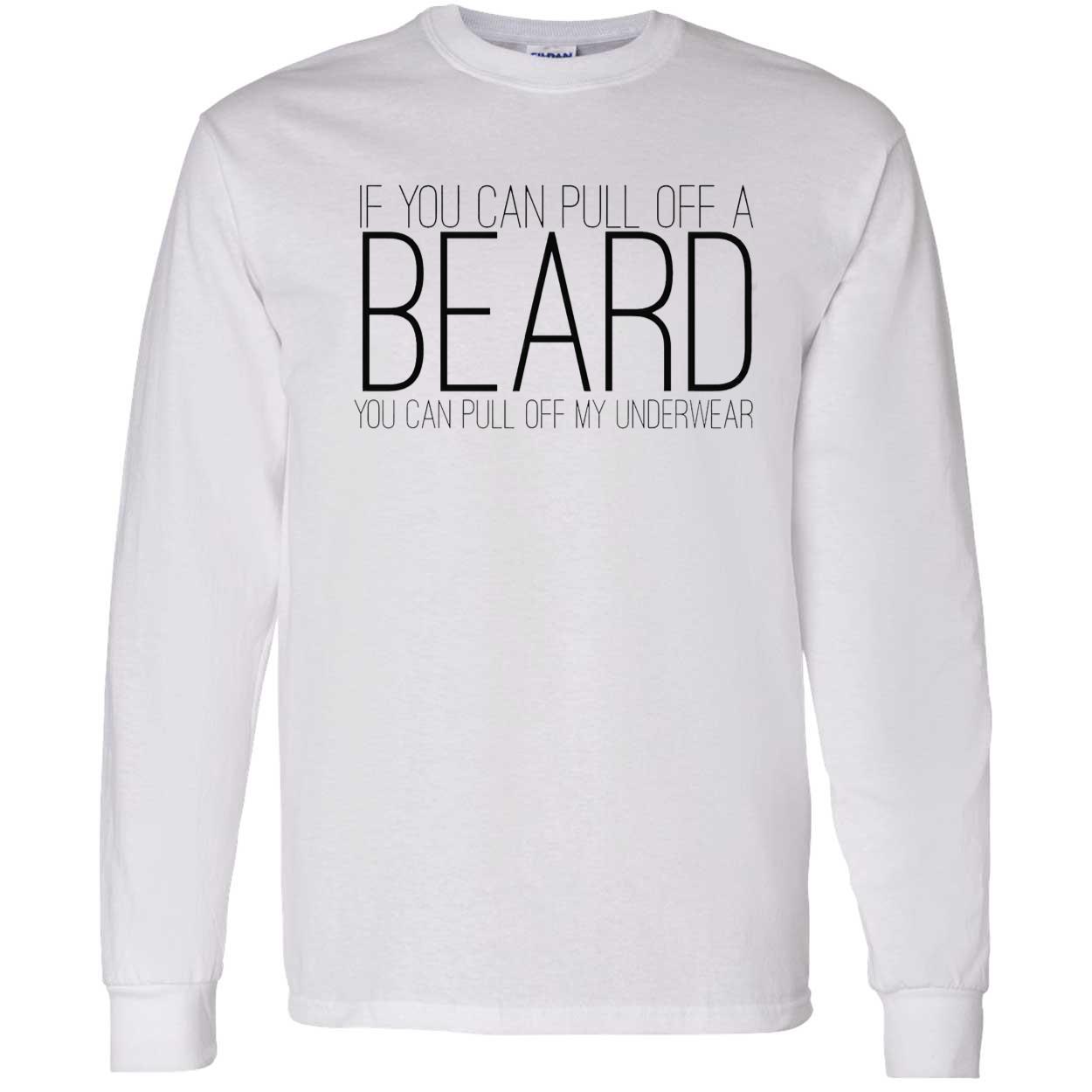 If You Can Pull Off A Beard You Can Pull Off My Underwear Shirt If You Can Pull Off A Beard You Can Pull Off My Underwear Shirt