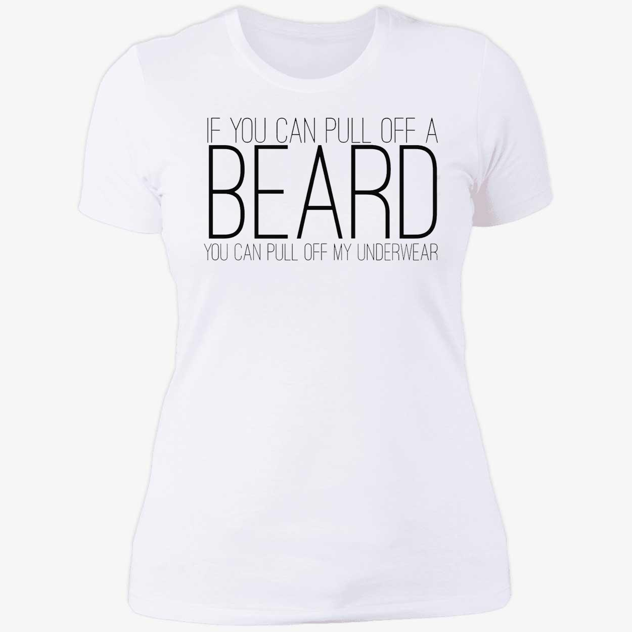 If You Can Pull Off A Beard You Can Pull Off My Underwear Shirt If You Can Pull Off A Beard You Can Pull Off My Underwear Shirt